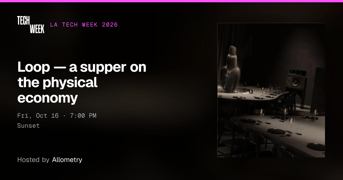 Loop — a supper on the physical economy · LA Tech Week 2026